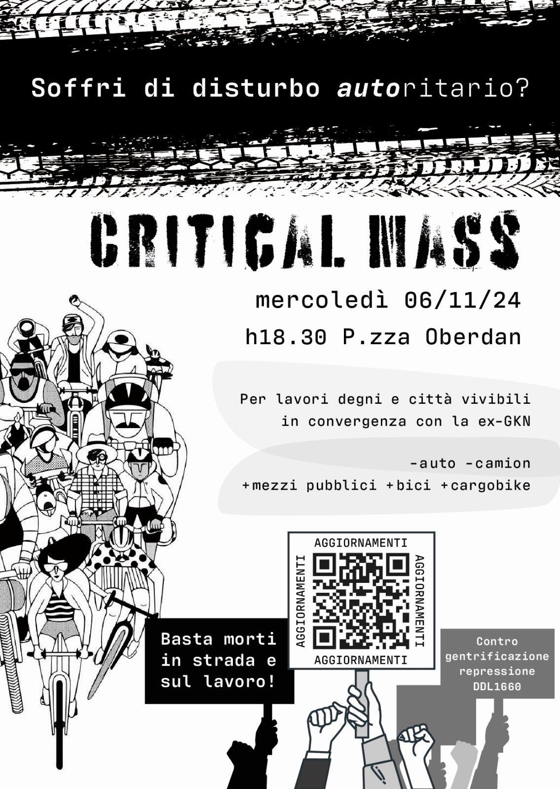 Volantino dellabianci e nero manifestazione,

Sulla sinistra molte persone in bici disegnate.

Varie scritte

CRITICAL MASS

mercoledì 06/11/24
h18.30 P.zza Oberdan

Per lavori degni e città vivibili
 in convergenza con la ex-GKN

-auto -camion
+mezzi pubblici +bici +cargobike

Basta morti in strada e sul lavoro

Contro gentrificazione, repressione, ddl1660