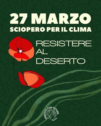 Locandina che promuove lo sciopero per il clima del il 27 marzo.

Su uno sfondo che in un gioco verde scuro mostra delle crepe che ricordano la terra riarsa dalla siccità, spicca il disegno di due papaveri rossi e la scritta:
«Resistere al deserto».

In basso al centro il logo di Fridays for Future - Torino